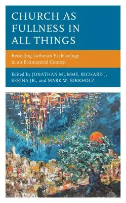 La Iglesia como plenitud en todas las cosas: La refundación de la eclesiología luterana en un contexto ecuménico - Church as Fullness in All Things: Recasting Lutheran Ecclesiology in an Ecumenical Context