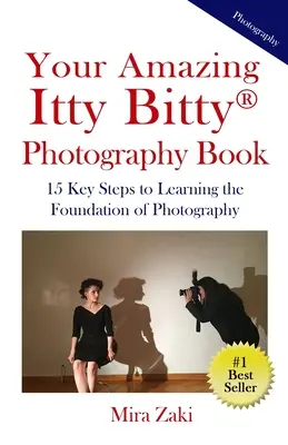 Tu asombroso libro de fotografía Itty Bitty(R): 15 pasos clave para aprender los fundamentos de la fotografía - Your Amazing Itty Bitty(R) Photography Book: 15 Key Steps to Learning the Foundation of Photography