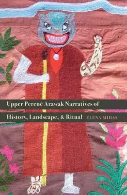 Narrativas arawak del Alto Peren sobre historia, paisaje y ritual - Upper Peren Arawak Narratives of History, Landscape, and Ritual