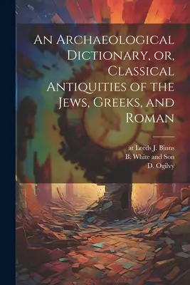 Diccionario arqueológico o antigüedades clásicas de judíos, griegos y romanos - An Archaeological Dictionary, or, Classical Antiquities of the Jews, Greeks, and Roman