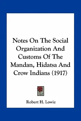 Notas sobre la organización social y las costumbres de los indios mandan, hidatsa y crow (1917) - Notes On The Social Organization And Customs Of The Mandan, Hidatsa And Crow Indians (1917)