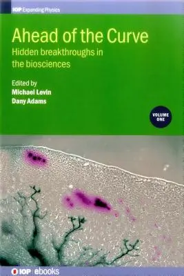 Por delante de la curva: Avances ocultos en las biociencias: Volumen 1 - Ahead of the Curve: Hidden breakthroughs in the biosciences: Volume 1