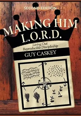 Haciéndole L.O.R.D. (Segunda Edición): Viviendo un discipulado reproducible - Making Him L.O.R.D. (Second Edition): Living Out Reproducible Discipleship