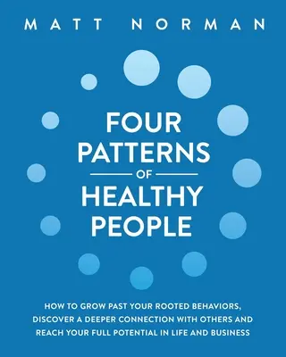 Los Cuatro Patrones de la Gente Sana: Cómo Superar tus Comportamientos Arraigados, Descubrir una Conexión Más Profunda con los Demás y Alcanzar tu Máximo Potencial en Li - Four Patterns of Healthy People: How to Grow Past Your Rooted Behaviors, Discover a Deeper Connection with Others, and Reach Your Full Potential in Li