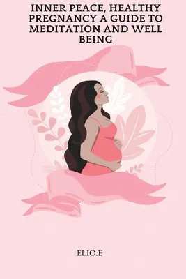 Paz interior, embarazo saludable Guía de meditación y bienestar - Inner Peace, Healthy Pregnancy A Guide To Meditation And Wellbeing