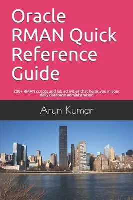 Guía de referencia rápida de Oracle RMAN: Más de 200 scripts RMAN y actividades de laboratorio que le ayudarán en la administración diaria de bases de datos - Oracle RMAN Quick Reference Guide: 200+ RMAN scripts and lab activities that helps you in your daily database administration