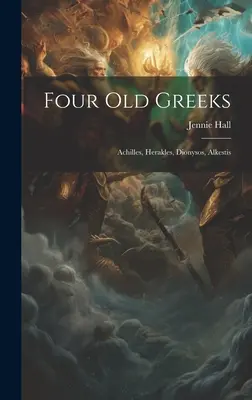 Cuatro viejos griegos: Aquiles, Heracles, Dionisos, Alkestis - Four Old Greeks: Achilles, Herakles, Dionysos, Alkestis