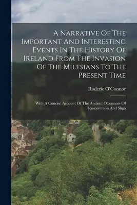 Una narración de los acontecimientos importantes e interesantes de la historia de Irlanda desde la invasión de los milesios hasta la actualidad: con una concisa descripción de la historia de Irlanda. - A Narrative Of The Important And Interesting Events In The History Of Ireland From The Invasion Of The Milesians To The Present Time: With A Concise A