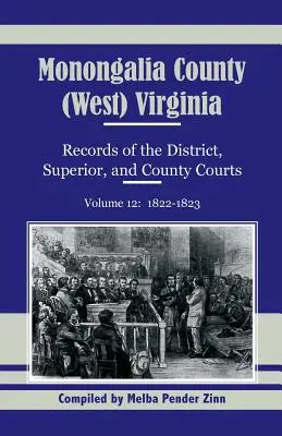 Condado de Monongalia, (Virginia Occidental), Registros de los tribunales de distrito, superiores y de condado, volumen 12: 1822-1823 - Monongalia County, (West) Virginia, Records of the District, Superior and County Courts, Volume 12: 1822-1823