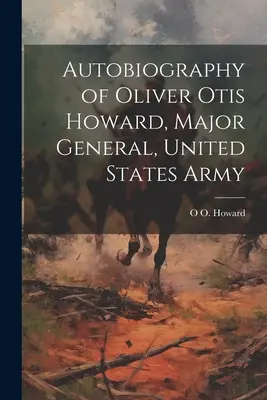 Autobiografía de Oliver Otis Howard, General de División del Ejército de los Estados Unidos - Autobiography of Oliver Otis Howard, Major General, United States Army
