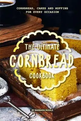 The Ultimate Cornbread Cookbook: Pan de maíz, pasteles y magdalenas para todas las ocasiones - The Ultimate Cornbread Cookbook: Cornbread, Cakes and Muffins for Every Occasion