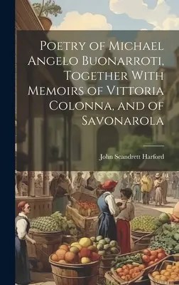 Poesías de Miguel Ángel Buonarroti, junto con las memorias de Vittoria Colonna y Savonarola - Poetry of Michael Angelo Buonarroti, Together With Memoirs of Vittoria Colonna, and of Savonarola