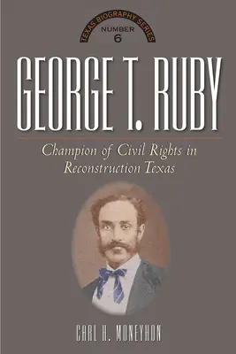 George T. Ruby: Defensor de la igualdad de derechos en el Texas de la Reconstrucción - George T. Ruby: Champion of Equal Rights in Reconstruction Texas