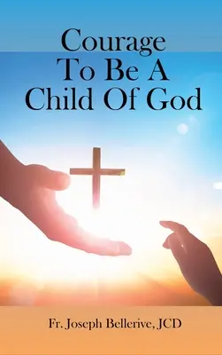 El valor de ser hijo de Dios - Courage To Be A Child Of God