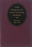 Diarios de Gouverneur Morris: Nueva York, 1799-1816 - The Diaries of Gouverneur Morris: New York, 1799-1816