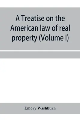 Tratado sobre el derecho americano de la propiedad inmobiliaria (Volumen I) - A treatise on the American law of real property (Volume I)