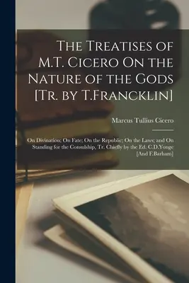 Los tratados de M.T. Cicerón Sobre la naturaleza de los dioses [Tr. de T.Francklin]: Sobre la Adivinación; Sobre el Destino; Sobre la República; Sobre las Leyes; y Sobre el Defender - The Treatises of M.T. Cicero On the Nature of the Gods [Tr. by T.Francklin]: On Divination; On Fate; On the Republic; On the Laws; and On Standing for