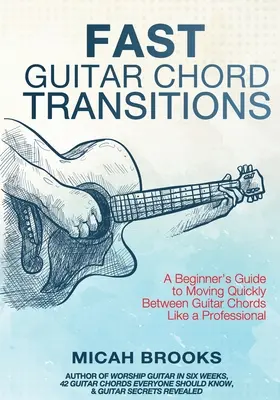 Transiciones rápidas de acordes de guitarra: Guía para principiantes para moverse rápidamente entre acordes de guitarra como un profesional - Fast Guitar Chord Transitions: A Beginner's Guide to Moving Quickly Between Guitar Chords Like a Professional