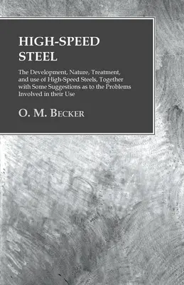 Acero de alta velocidad - Desarrollo, naturaleza, tratamiento y uso de los aceros de alta velocidad, junto con algunas sugerencias sobre los problemas que plantea su uso. - High-Speed Steel - The Development, Nature, Treatment, and use of High-Speed Steels, Together with Some Suggestions as to the Problems Involved in the