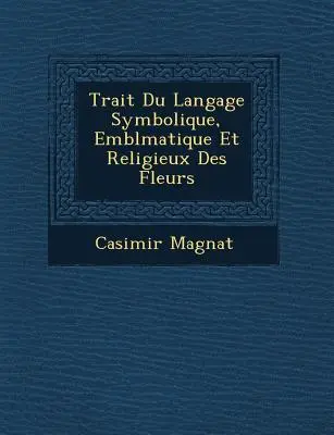 El lenguaje simbólico, simbólico y religioso de las flores - Trait� Du Langage Symbolique, Embl�matique Et Religieux Des Fleurs