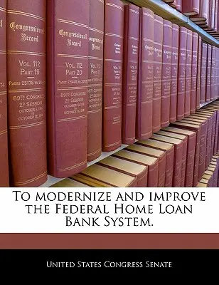 Para Modernizar y Mejorar el Sistema del Federal Home Loan Bank. - To Modernize and Improve the Federal Home Loan Bank System.