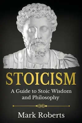 Estoicismo: Una guía sobre la sabiduría y la filosofía estoicas - Stoicism: A Guide to Stoic Wisdom and Philosophy