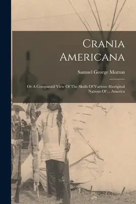 Crania Americana: O Una Vista Comparativa De Los Cráneos De Varias Naciones Aborígenes De ... América - Crania Americana: Or A Comparatif View Of The Skulls Of Various Aboriginal Nations Of ... America