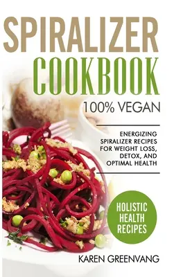 Spiralizer Cookbook: 100% Vegano: Recetas energizantes con espiralizador para perder peso, desintoxicarse y gozar de una salud óptima - Spiralizer Cookbook: 100% Vegan: Energizing Spiralizer Recipes for Weight Loss, Detox, and Optimal Health