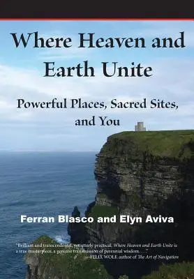 Donde el cielo y la tierra se unen: Lugares poderosos, sitios sagrados y tú - Where Heaven and Earth Unite: Powerful Places, Sacred Sites, and You