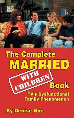 El libro completo de Casados... With Children Book: El fenómeno de las familias disfuncionales de la televisión (tapa dura) - The Complete Married... With Children Book: TV's Dysfunctional Family Phenomenon (hardback)