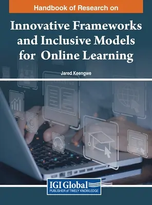 Handbook of Research on Innovative Frameworks and Inclusive Models for Online Learning (Manual de investigación sobre marcos innovadores y modelos inclusivos para el aprendizaje en línea) - Handbook of Research on Innovative Frameworks and Inclusive Models for Online Learning