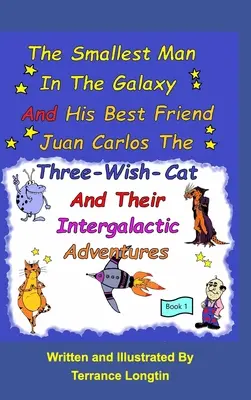 El hombre más pequeño de la galaxia y su mejor amigo Juan Carlos, el gato de los tres deseos, y sus viajes intergalácticos Libro 1 - The Smallest Man In The Galaxy And His Best Friend Juan Carlos The Three-Wish-Cat And Their Intergalactic Travels Book1