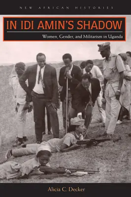 A la sombra de Idi Amin: mujeres, género y militarismo en Uganda - In Idi Amin's Shadow: Women, Gender, and Militarism in Uganda