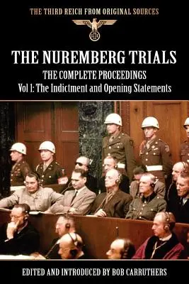 Los juicios de Nuremberg - Las actas completas Vol. 1: Acusación y alegatos iniciales - The Nuremberg Trials - The Complete Proceedings Vol 1: The Indictment and OPening Statements