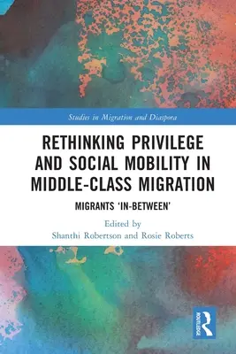 Repensar el privilegio y la movilidad social en la migración de clase media: Migrantes «intermedios - Rethinking Privilege and Social Mobility in Middle-Class Migration: Migrants 'In-Between'
