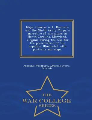 El general de división A. E. Burnside y el Noveno Cuerpo de Ejército: relato de las campañas en Carolina del Norte, Maryland y Virginia durante la guerra por la preservación de la Patria. - Major General A. E. Burnside and the Ninth Army Corps: a narrative of campaigns in North Carolina, Maryland, Virginia during the war for the preservat