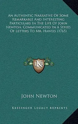 Una auténtica narración de algunos hechos notables e interesantes de la vida de John Newton, comunicados en una serie de cartas al Sr. Haweis (1) - An Authentic Narrative Of Some Remarkable And Interesting Particulars In The Life Of John Newton, Communicated In A Series Of Letters To Mr. Haweis (1