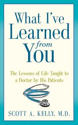 Lo que aprendí de ti: Las lecciones de vida que los pacientes enseñan a un médico - What I've Learned from You: The Lessons of Life Taught to a Doctor by His Patients