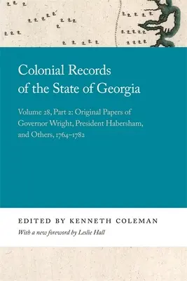 Registros coloniales del estado de Georgia: Volumen 28, Parte 2: Documentos originales del gobernador Wright, el presidente Habersham y otros, 1764-1782 - Colonial Records of the State of Georgia: Volume 28, Part 2: Original Papers of Governor Wright, President Habersham, and Others, 1764-1782