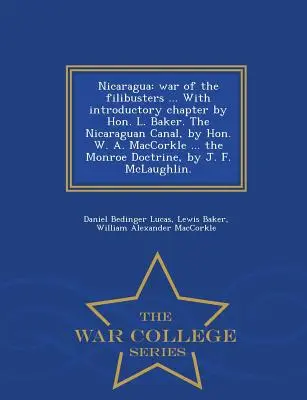 Nicaragua: La guerra de los filibusteros ... con capítulo introductorio del Honorable L. Baker. el Canal de Nicaragua, por el Honorable W. A. Maccorkle . - Nicaragua: War of the Filibusters ... with Introductory Chapter by Hon. L. Baker. the Nicaraguan Canal, by Hon. W. A. Maccorkle .