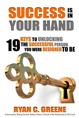 El Éxito Está En Tu Mano: 19 Claves Para Desbloquear La Persona Exitosa Que Fuiste Diseñado Para Ser - Success Is In Your Hand: 19 Keys To Unlocking The Successful Person You Were Designed To Be