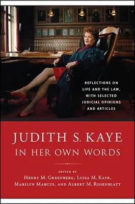 Judith S. Kaye en sus propias palabras: Reflexiones sobre la vida y el Derecho, con una selección de opiniones y artículos judiciales - Judith S. Kaye in Her Own Words: Reflections on Life and the Law, with Selected Judicial Opinions and Articles