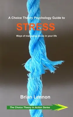 Guía del estrés de la psicología de la teoría de la elección: Formas de controlar el estrés en su vida - A Choice Theory Psychology Guide to Stress: Ways of managing stress in your life