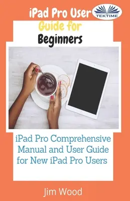 IPad Pro Guía del usuario para principiantes: IPad Pro Manual Completo Y Guía De Usuario Para Nuevos Usuarios De IPad Pro - IPad Pro User Guide For Beginners: IPad Pro Comprehensive Manual And User Guide For New IPad Pro Users