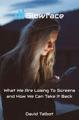 Glowface: Lo que estamos perdiendo a manos de las pantallas y cómo podemos recuperarlo - Glowface: What We Are Losing To Screens and How We Can Take It Back