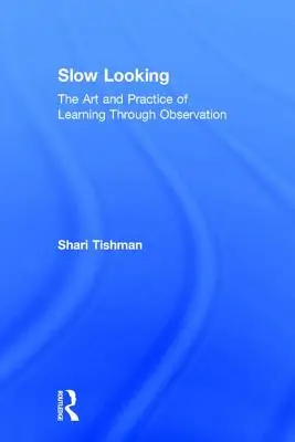 Mirar despacio: El arte y la práctica de aprender observando - Slow Looking: The Art and Practice of Learning Through Observation