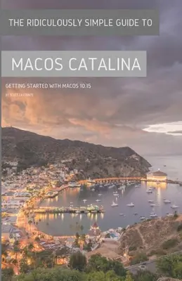 Guía ridículamente sencilla de macOS Catalina: Primeros pasos con macOS 10.15 (edición en color) - The Ridiculously Simple Guide to MacOS Catalina: Getting Started With MacOS 10.15 (Color Edition)