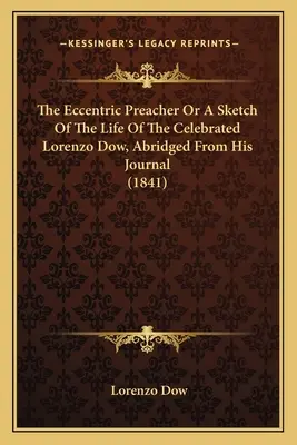 El excéntrico predicador o bosquejo de la vida del célebre Lorenzo Dow, extraído de su diario (1841) - The Eccentric Preacher Or A Sketch Of The Life Of The Celebrated Lorenzo Dow, Abridged From His Journal (1841)