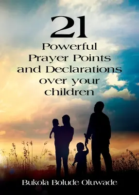 21 Poderosas Oraciones y Declaraciones para tus Hijos: Viendo la Gracia de Dios Obrar por tus Hijos. - 21 Powerful Prayers and Declarations for Your Children: Seeing God's Grace Work for Your Children.