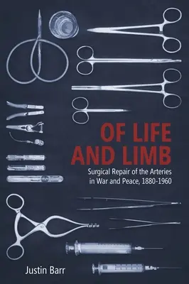 De vida y muerte: La reparación quirúrgica de las arterias en la guerra y en la paz, 1880-1960 - Of Life and Limb: Surgical Repair of the Arteries in War and Peace, 1880-1960